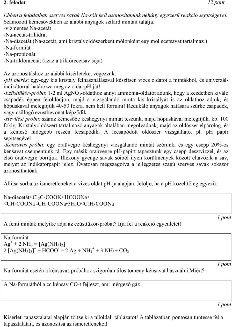 ) -Na-formiát -Na-propionát -Na-triklóracetát (azaz a triklórecetsav sója) Az azonosításhoz az alábbi kísérleteket végezzük: -ph mérés: egy-egy kis kristály felhasználásával készítsen vizes oldatot a