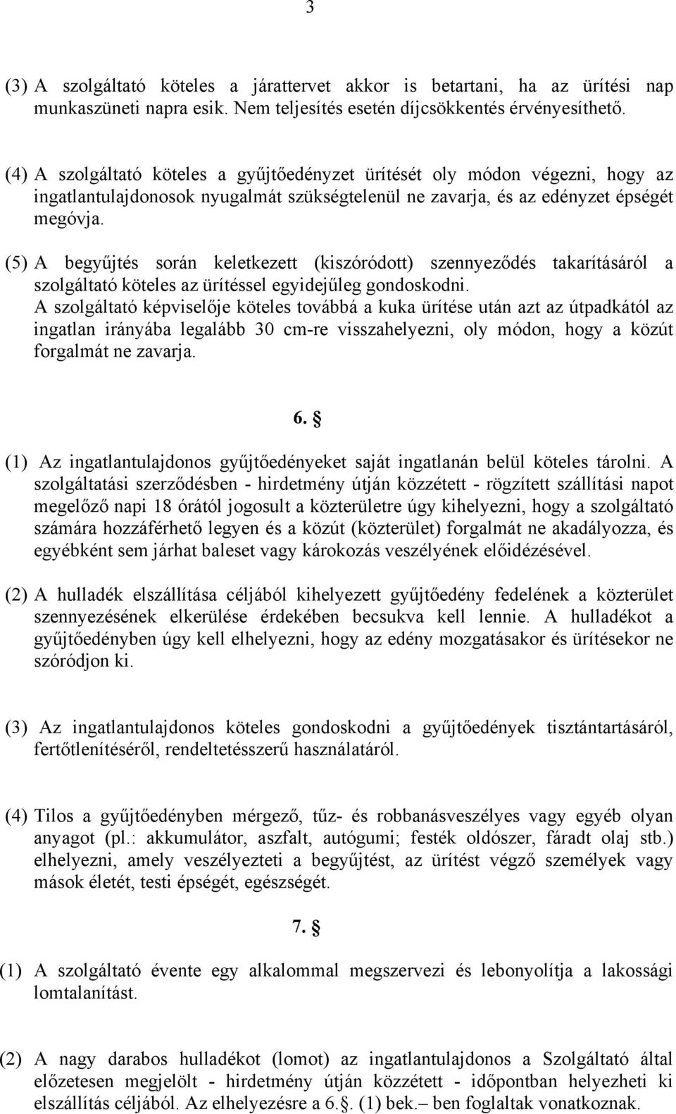 (5) A begyűjtés során keletkezett (kiszóródott) szennyeződés takarításáról a szolgáltató köteles az ürítéssel egyidejűleg gondoskodni.