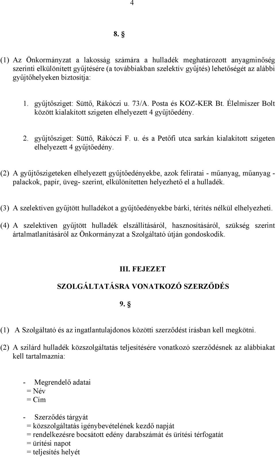 (2) A gyűjtőszigeteken elhelyezett gyűjtőedényekbe, azok feliratai - műanyag, műanyag - palackok, papír, üveg- szerint, elkülönítetten helyezhető el a hulladék.