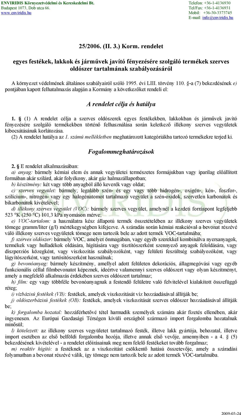 törvény 110. -a (7) bekezdésének e) pontjában kapott felhatalmazás alapján a Kormány a következőket rendeli el: A rendelet célja és hatálya 1.