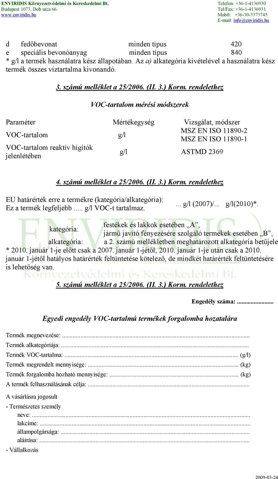 rendelethez VOC-tartalom mérési módszerek Paraméter Mértékegység Vizsgálat, módszer VOC-tartalom g/l MSZ EN ISO 11890-2 MSZ EN ISO 11890-1 VOC-tartalom reaktív hígítók jelenlétében g/l ASTMD 2369 4.