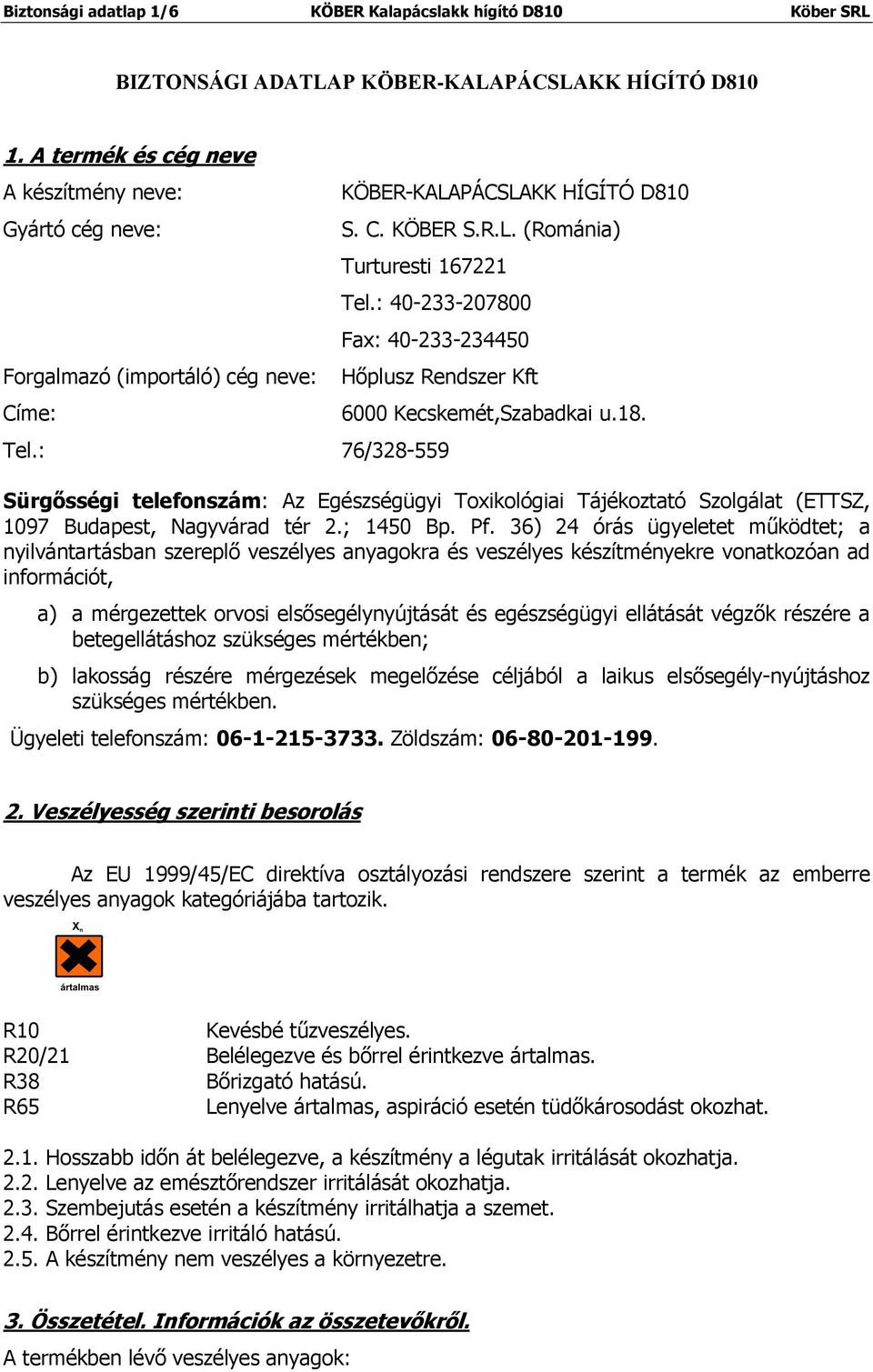 : 40-233-207800 Fax: 40-233-234450 Hőplusz Rendszer Kft Tel.: 76/328-559 6000 Kecskemét,Szabadkai u.18.