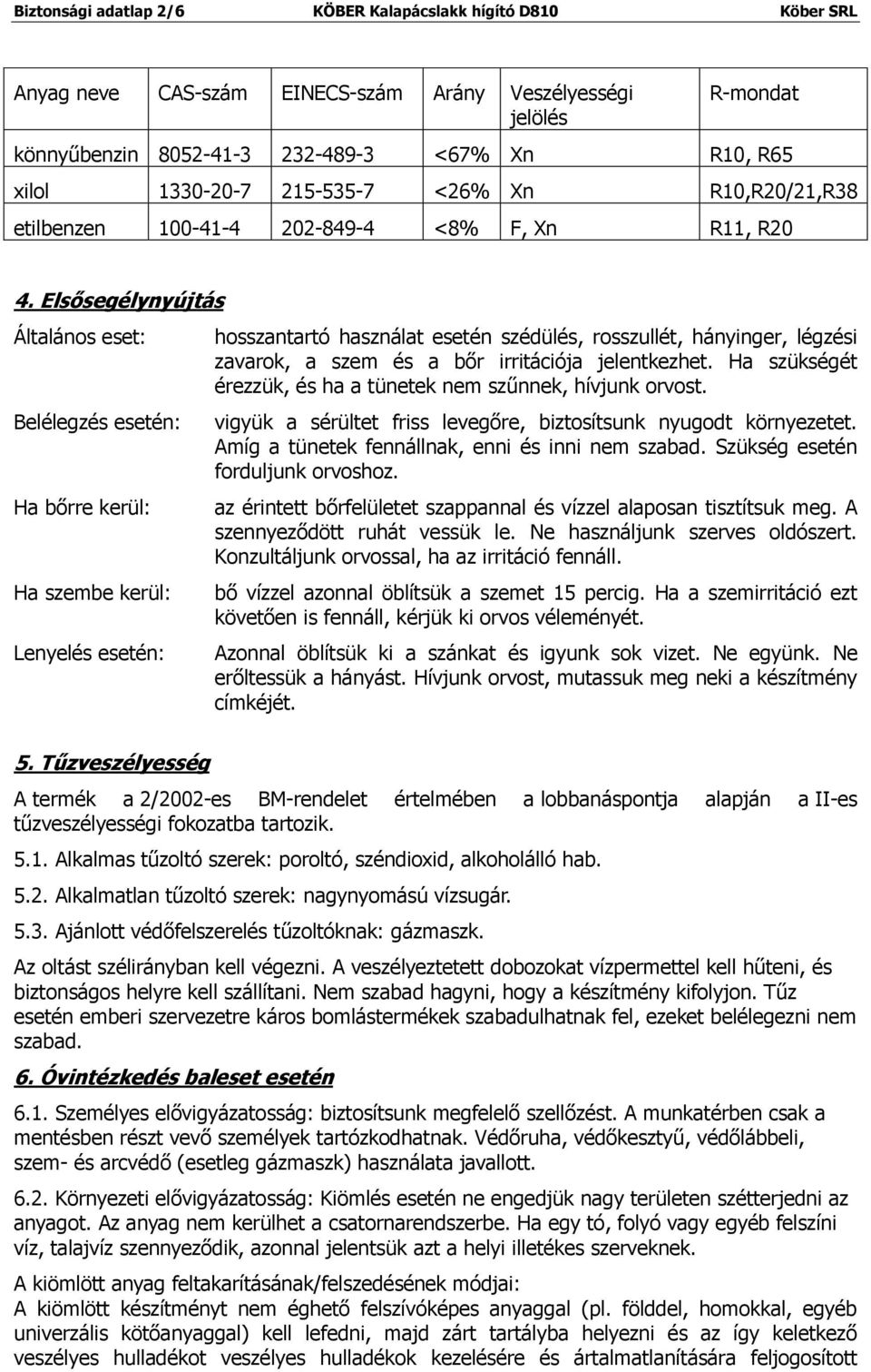 Elsősegélynyújtás Általános eset: Belélegzés esetén: Ha bőrre kerül: Ha szembe kerül: Lenyelés esetén: hosszantartó használat esetén szédülés, rosszullét, hányinger, légzési zavarok, a szem és a bőr