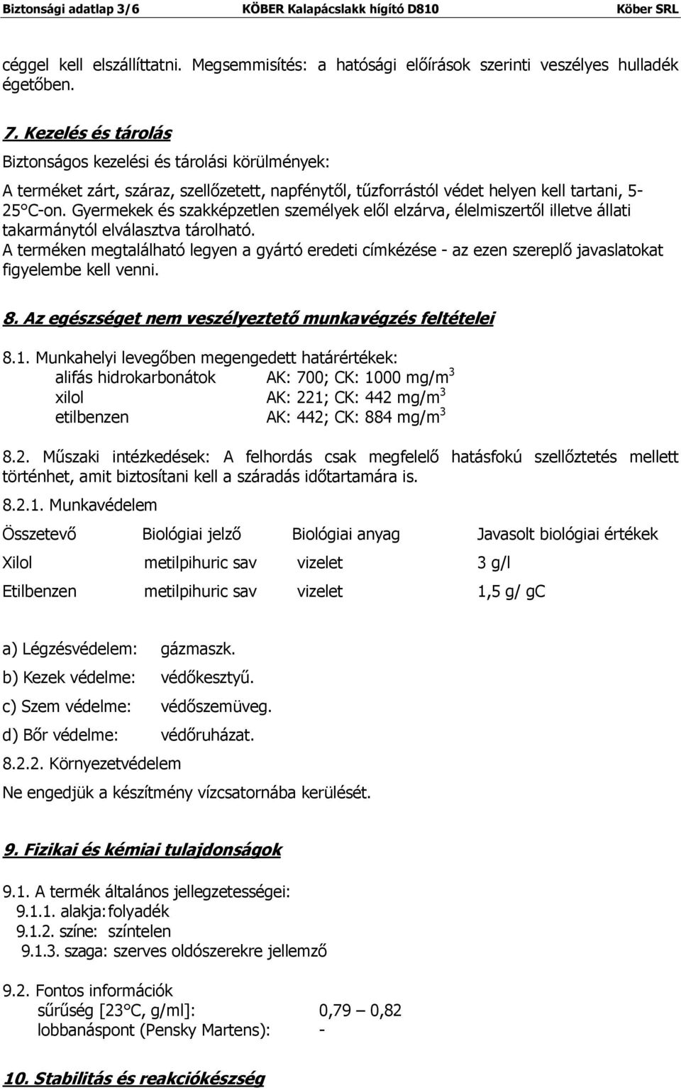 Gyermekek és szakképzetlen személyek elől elzárva, élelmiszertől illetve állati takarmánytól elválasztva tárolható.