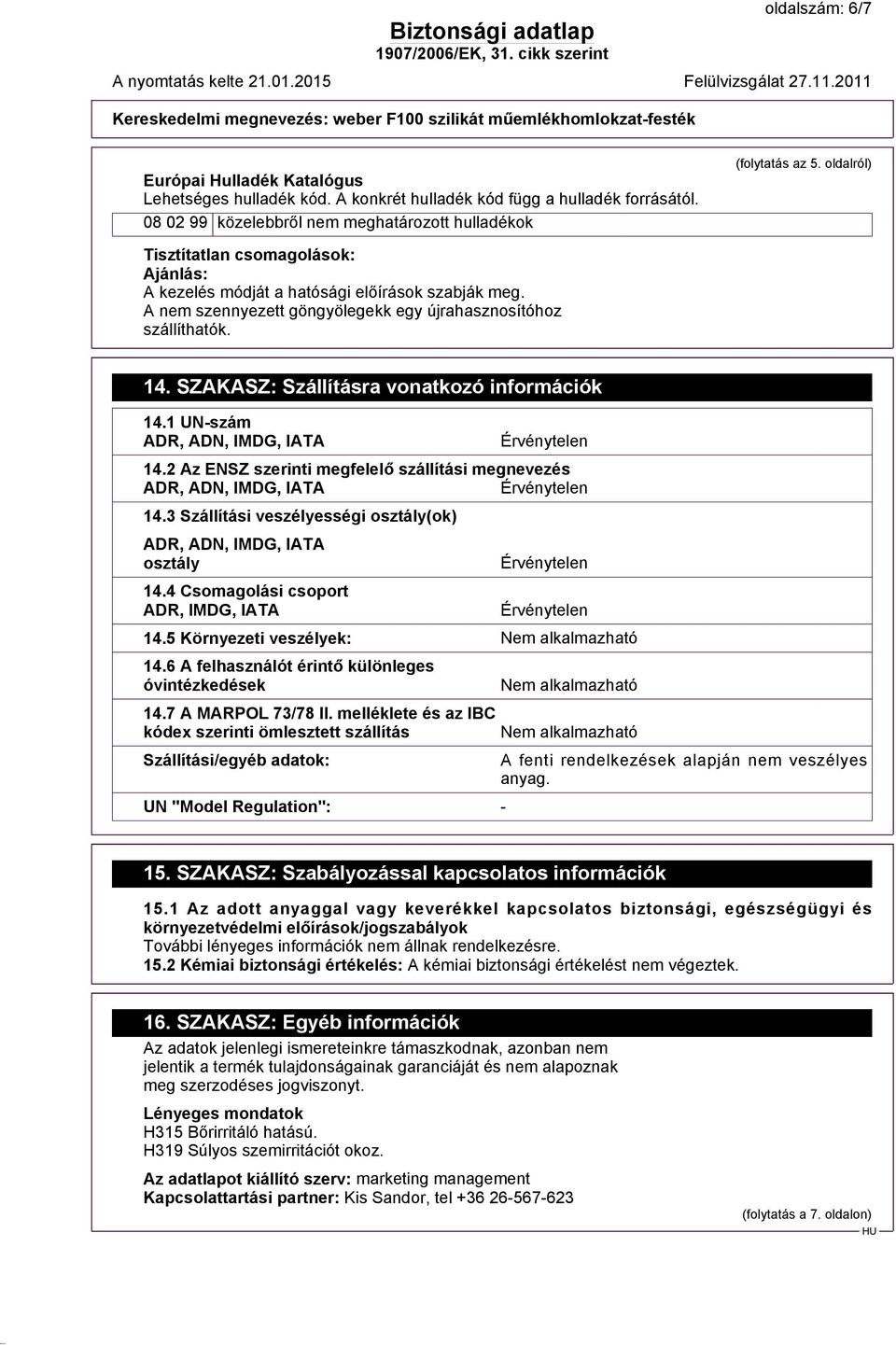 SZAKASZ: Szállításra vonatkozó információk 14.1 UN-szám ADR, ADN, IMDG, IATA 14.2 Az ENSZ szerinti megfelelő szállítási megnevezés ADR, ADN, IMDG, IATA 14.