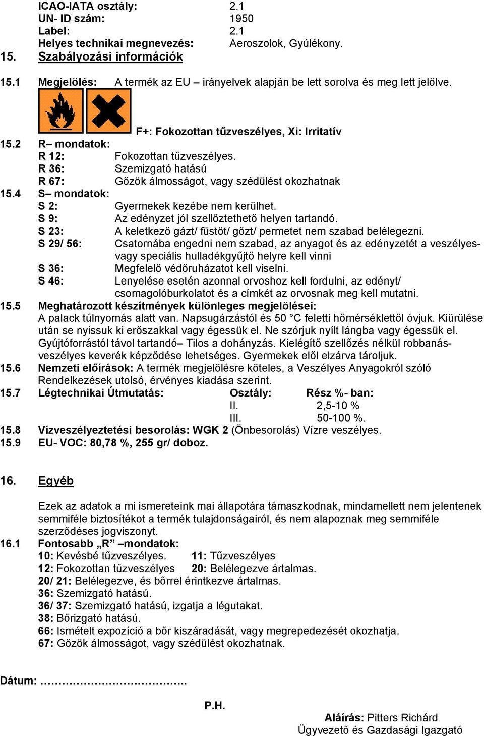 R 36: Szemizgató hatású R 67: Gőzök álmosságot, vagy szédülést okozhatnak 15.4 S mondatok: S 2: Gyermekek kezébe nem kerülhet. S 9: Az edényzet jól szellőztethető helyen tartandó.