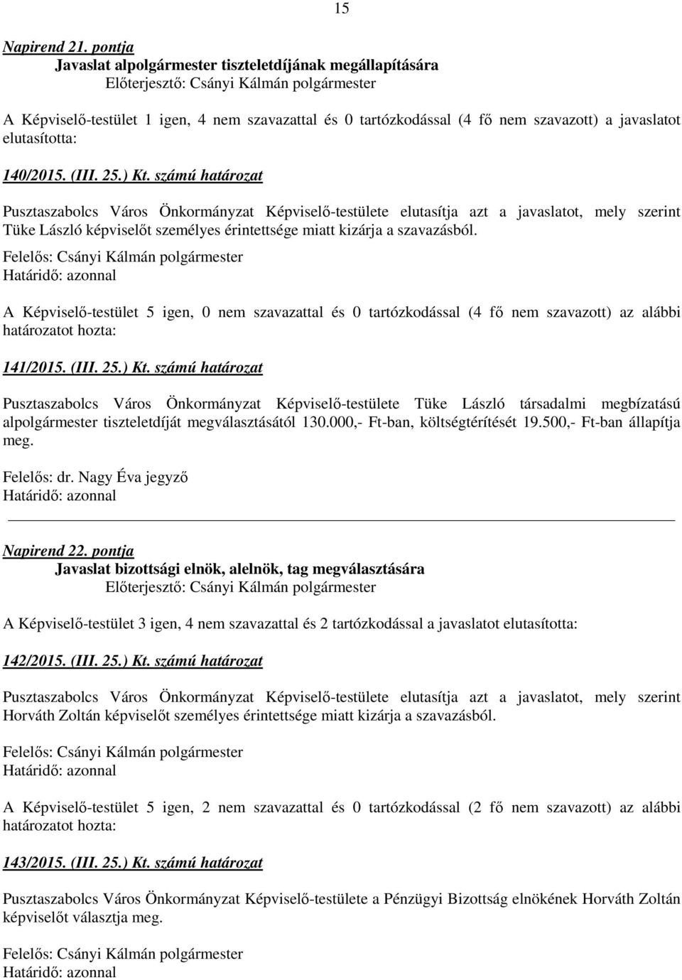 25.) Kt. számú határozat Pusztaszabolcs Város Önkormányzat Képviselő-testülete elutasítja azt a javaslatot, mely szerint Tüke László képviselőt személyes érintettsége miatt kizárja a szavazásból.