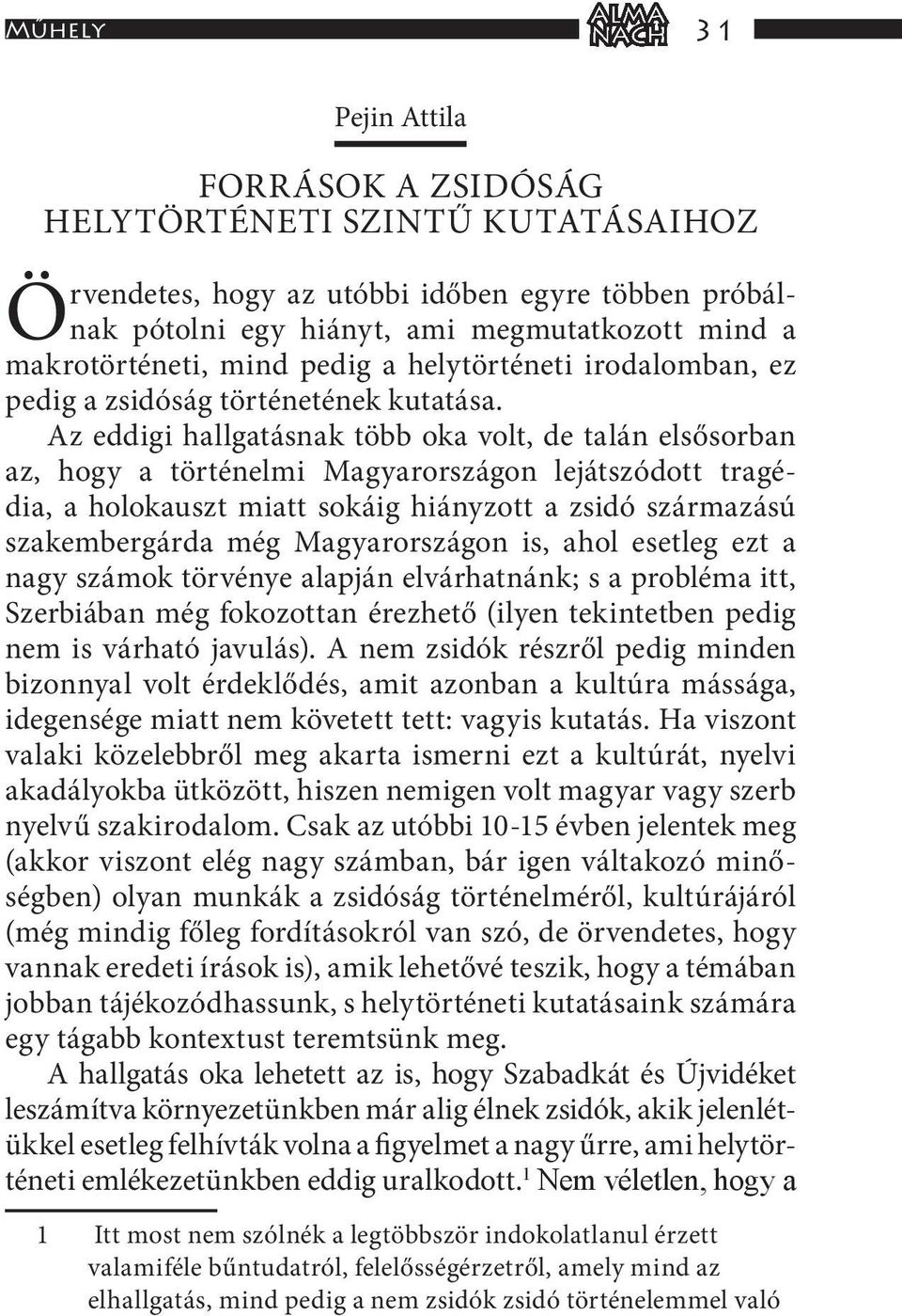 Az eddigi hallgatásnak több oka volt, de talán elsősorban az, hogy a történelmi Magyarországon lejátszódott tragédia, a holokauszt miatt sokáig hiányzott a zsidó származású szakembergárda még
