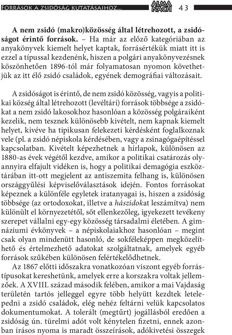 nyomon követhetjük az itt élő zsidó családok, egyének demográfiai változásait.