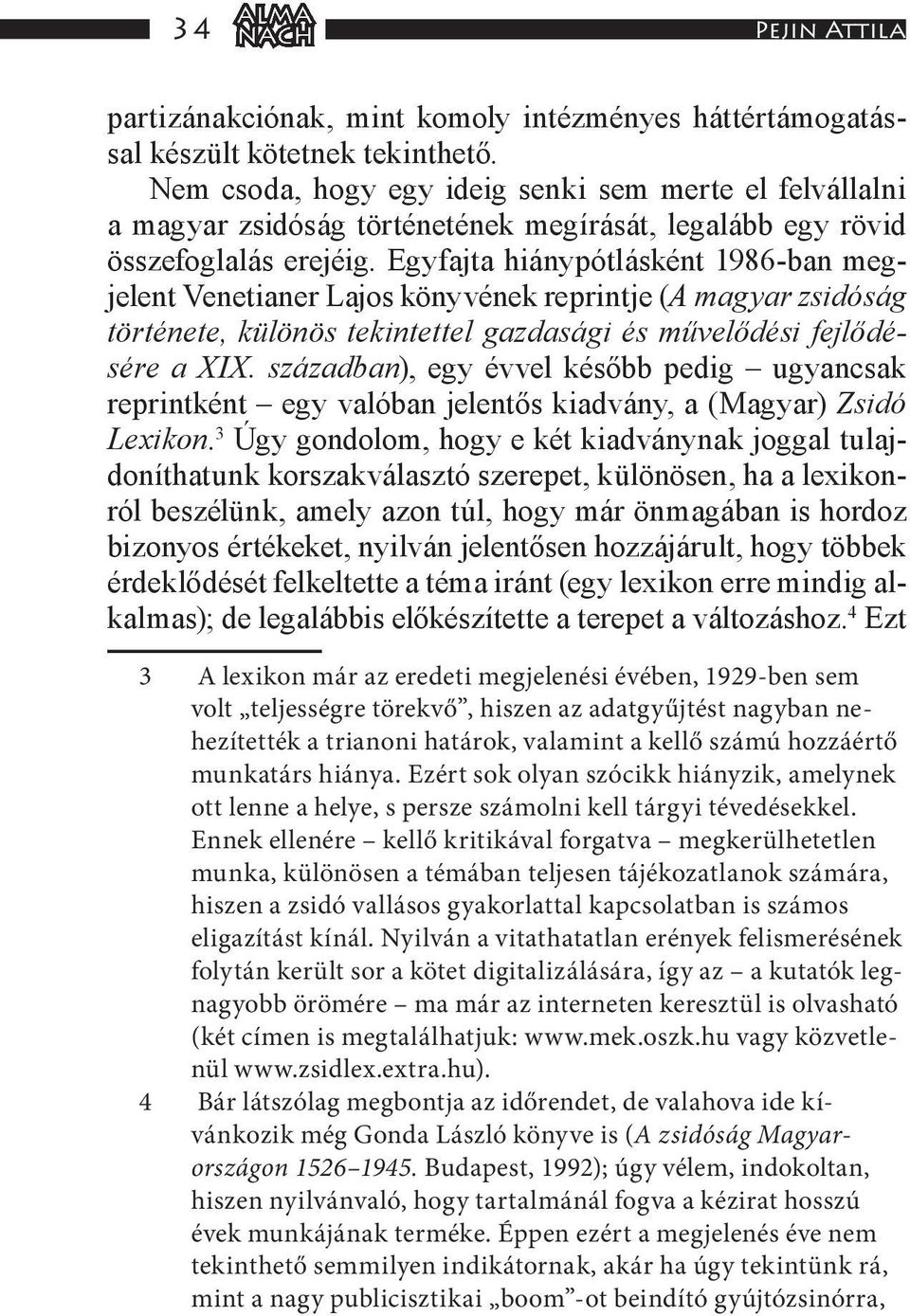 Egyfajta hiánypótlásként 1986-ban megjelent Venetianer Lajos könyvének reprintje (A magyar zsidóság története, különös tekintettel gazdasági és művelődési fejlődésére a XIX.