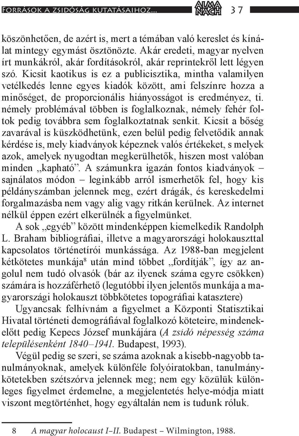 Kicsit kaotikus is ez a publicisztika, mintha valamilyen vetélkedés lenne egyes kiadók között, ami felszínre hozza a minőséget, de proporcionális hiányosságot is eredményez, ti.