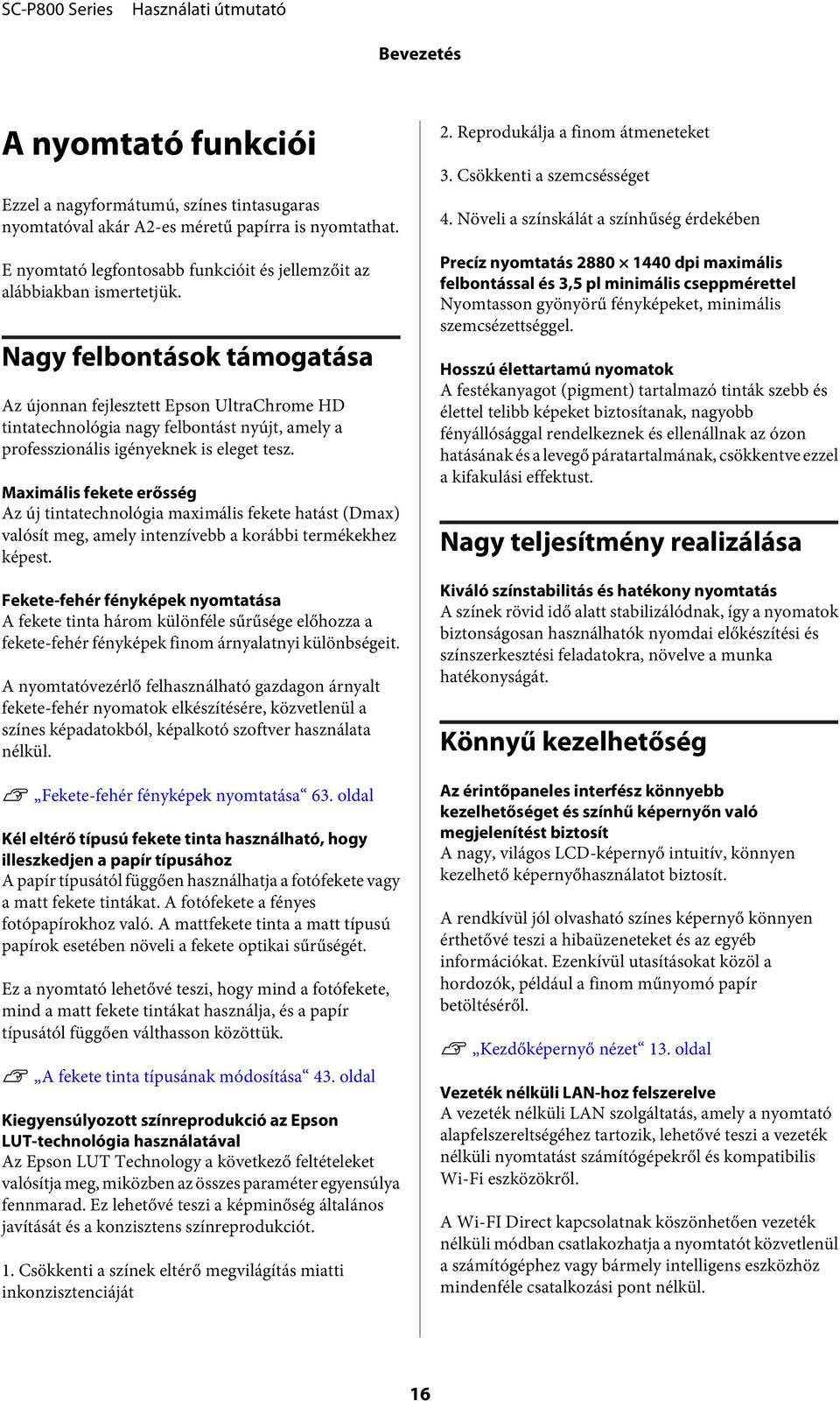 Nagy felbontások támogatása Az újonnan fejlesztett Epson UltraChrome HD tintatechnológia nagy felbontást nyújt, amely a professzionális igényeknek is eleget tesz.