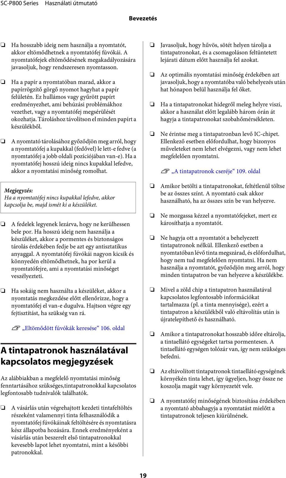 Ez hullámos vagy gyűrött papírt eredményezhet, ami behúzási problémákhoz vezethet, vagy a nyomtatófej megsérülését okozhatja. Tároláshoz távolítson el minden papírt a készülékből.