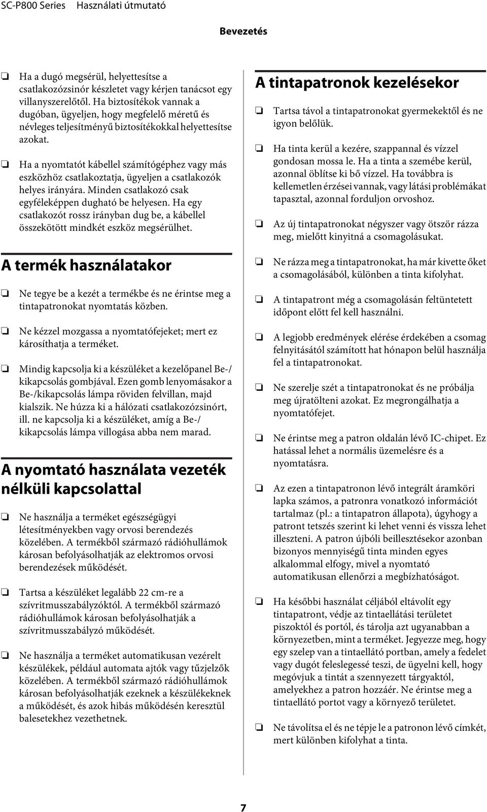 Ha a nyomtatót kábellel számítógéphez vagy más eszközhöz csatlakoztatja, ügyeljen a csatlakozók helyes irányára. Minden csatlakozó csak egyféleképpen dugható be helyesen.