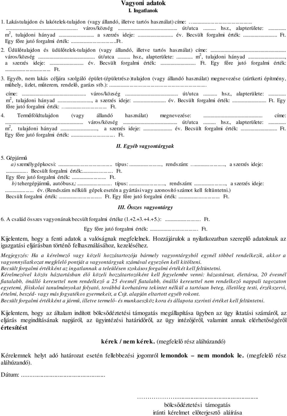 .. út/utca... hsz., alapterülete:... m 2, tulajdoni hányad..., a szerzés ideje:... év. Becsült forgalmi érték:... Ft. Egy főre jutó forgalmi érték:... Ft. 3.