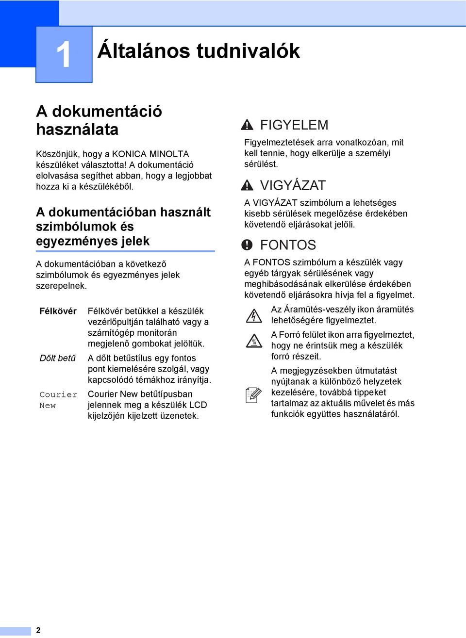 Félkövér Dőlt betű Courier New Félkövér betűkkel a készülék vezérlőpultján található vagy a számítógép monitorán megjelenő gombokat jelöltük.