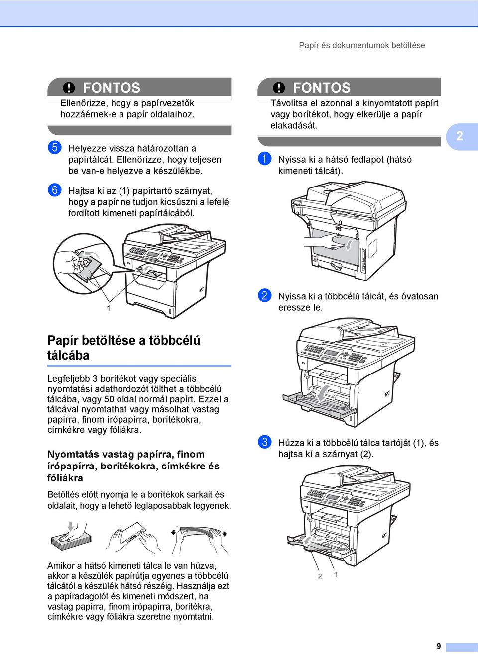 FONTOS Távolítsa el azonnal a kinyomtatott papírt vagy borítékot, hogy elkerülje a papír elakadását. a Nyissa ki a hátsó fedlapot (hátsó kimeneti tálcát).