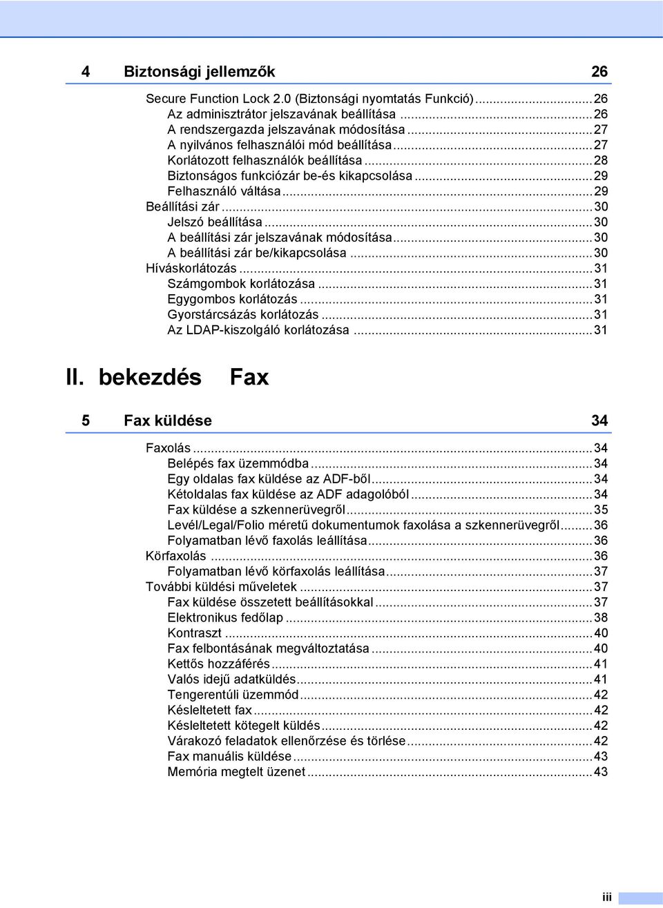 ..30 A beállítási zár jelszavának módosítása...30 A beállítási zár be/kikapcsolása...30 Híváskorlátozás...31 Számgombok korlátozása...31 Egygombos korlátozás...31 Gyorstárcsázás korlátozás.