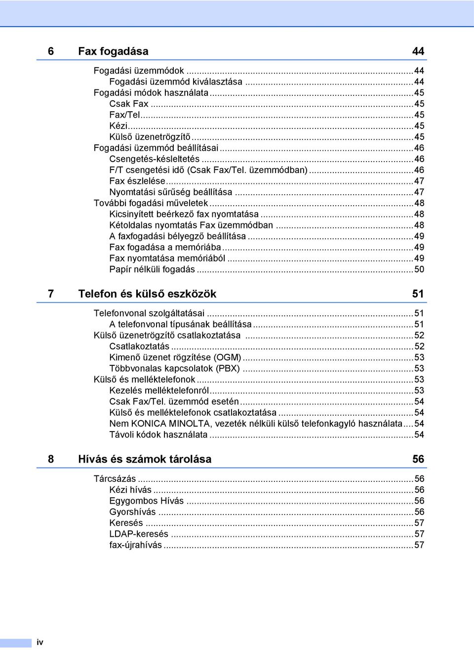 ..48 Kicsinyített beérkező fax nyomtatása...48 Kétoldalas nyomtatás Fax üzemmódban...48 A faxfogadási bélyegző beállítása...49 Fax fogadása a memóriába...49 Fax nyomtatása memóriából.