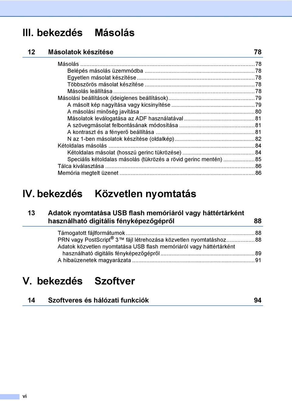 ..81 A szövegmásolat felbontásának módosítása...81 A kontraszt és a fényerő beállítása...81 N az 1-ben másolatok készítése (oldalkép)...82 Kétoldalas másolás.