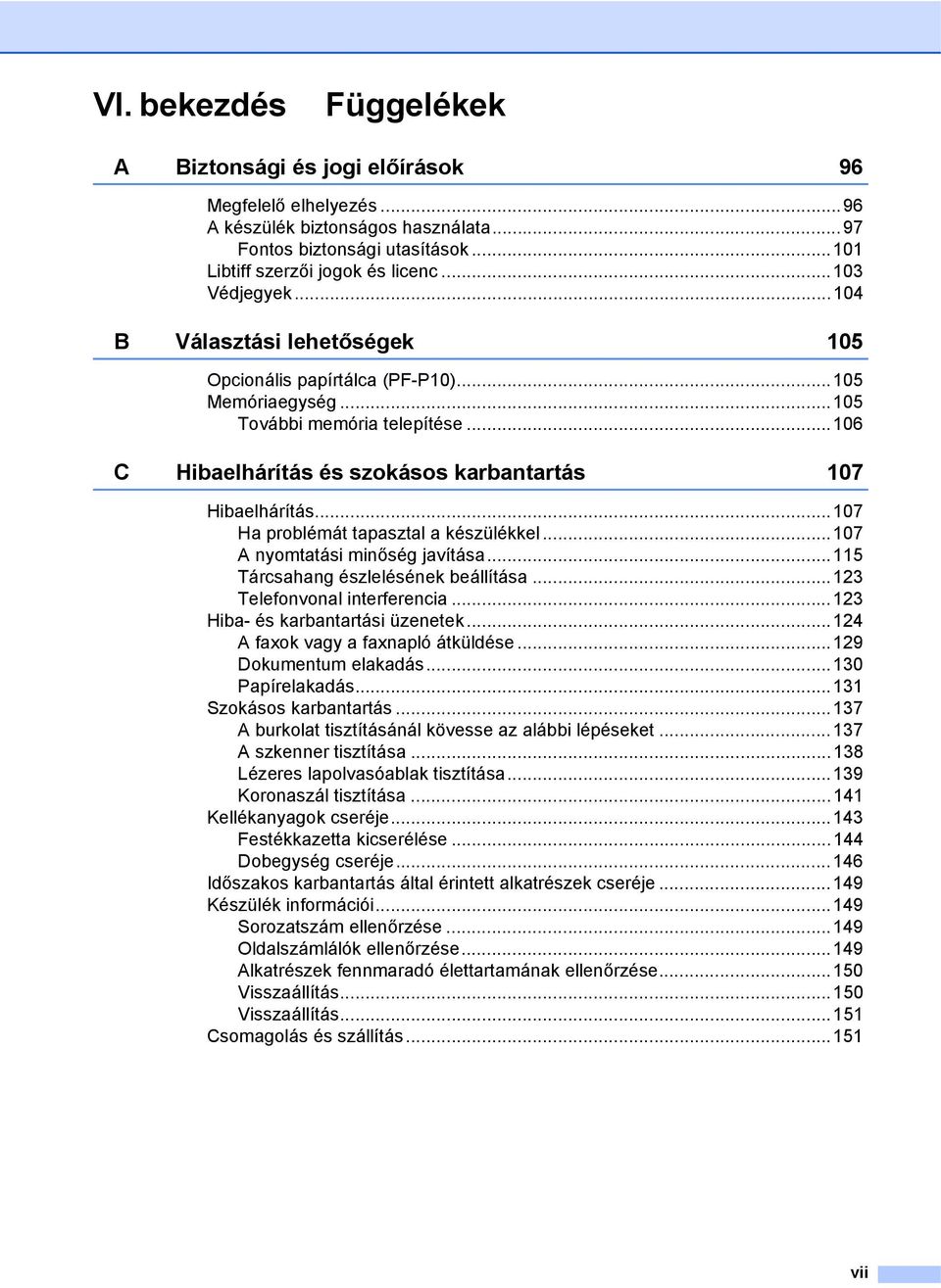 ..107 Ha problémát tapasztal a készülékkel...107 A nyomtatási minőség javítása...115 Tárcsahang észlelésének beállítása...123 Telefonvonal interferencia...123 Hiba- és karbantartási üzenetek.