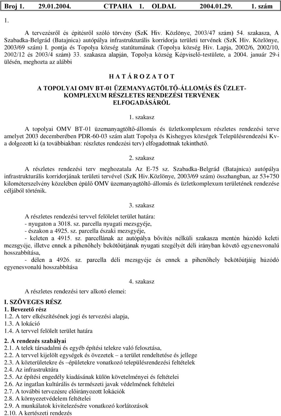 Lapja, 2002/6, 2002/10, 2002/12 és 2003/4 szám) 33. szakasza alapján, Topolya község Képviselő-testülete, a 2004.