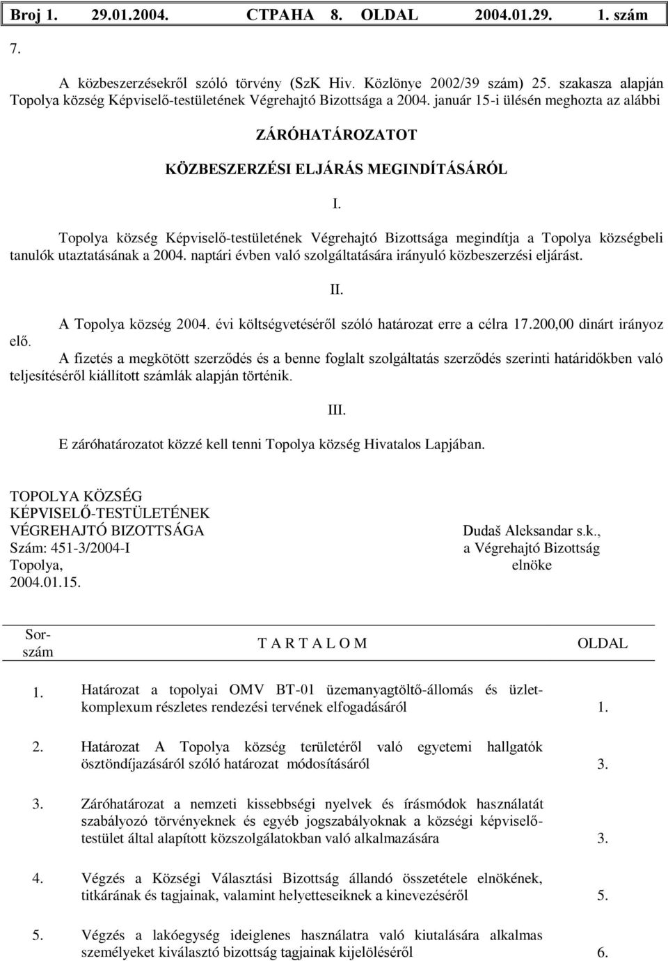 Topolya község Képviselő-testületének Végrehajtó Bizottsága megindítja a Topolya községbeli tanulók utaztatásának a 2004. naptári évben való szolgáltatására irányuló közbeszerzési eljárást. II.