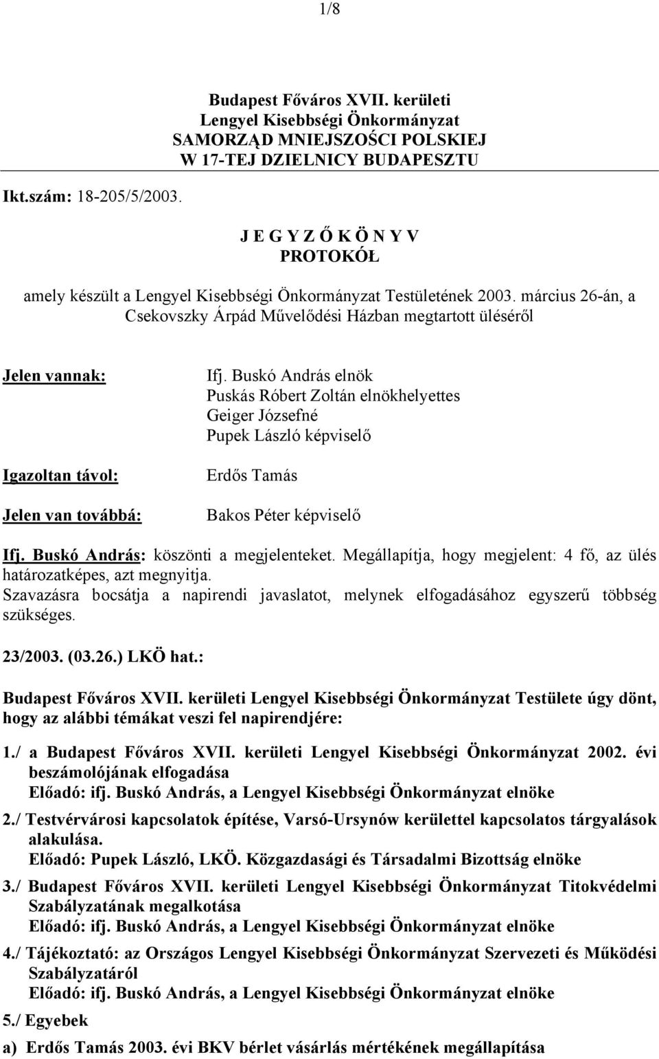 március 26-án, a Csekovszky Árpád Művelődési Házban megtartott üléséről Jelen vannak: Igazoltan távol: Jelen van továbbá: Ifj.