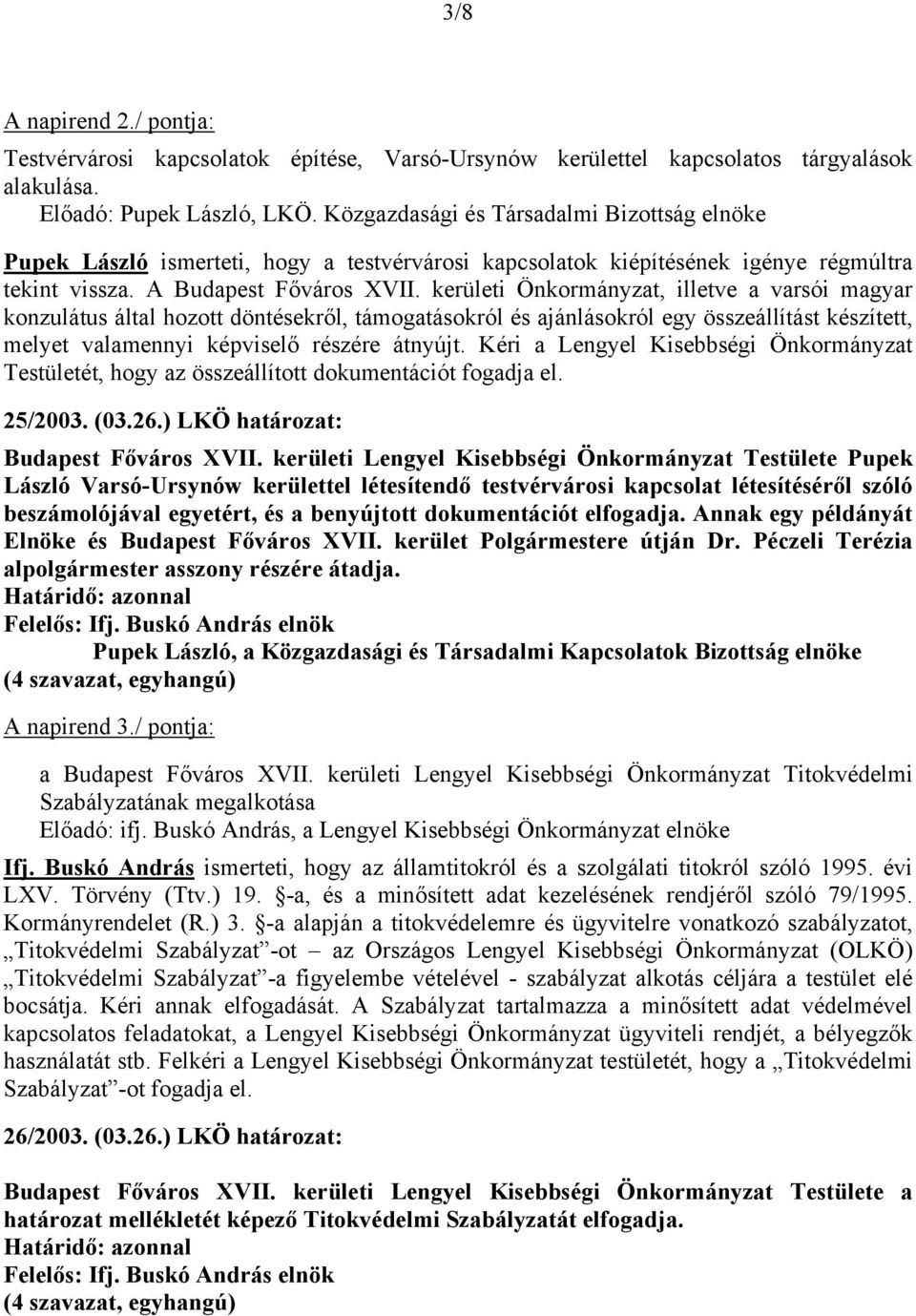 kerületi Önkormányzat, illetve a varsói magyar konzulátus által hozott döntésekről, támogatásokról és ajánlásokról egy összeállítást készített, melyet valamennyi képviselő részére átnyújt.