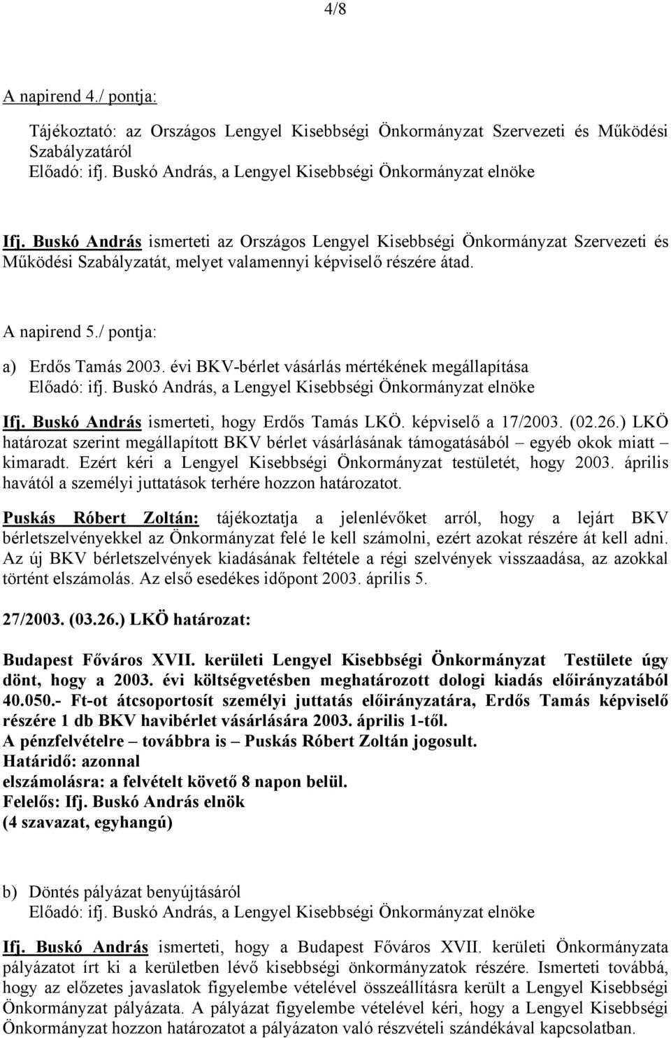 évi BKV-bérlet vásárlás mértékének megállapítása Ifj. Buskó András ismerteti, hogy Erdős Tamás LKÖ. képviselő a 17/2003. (02.26.