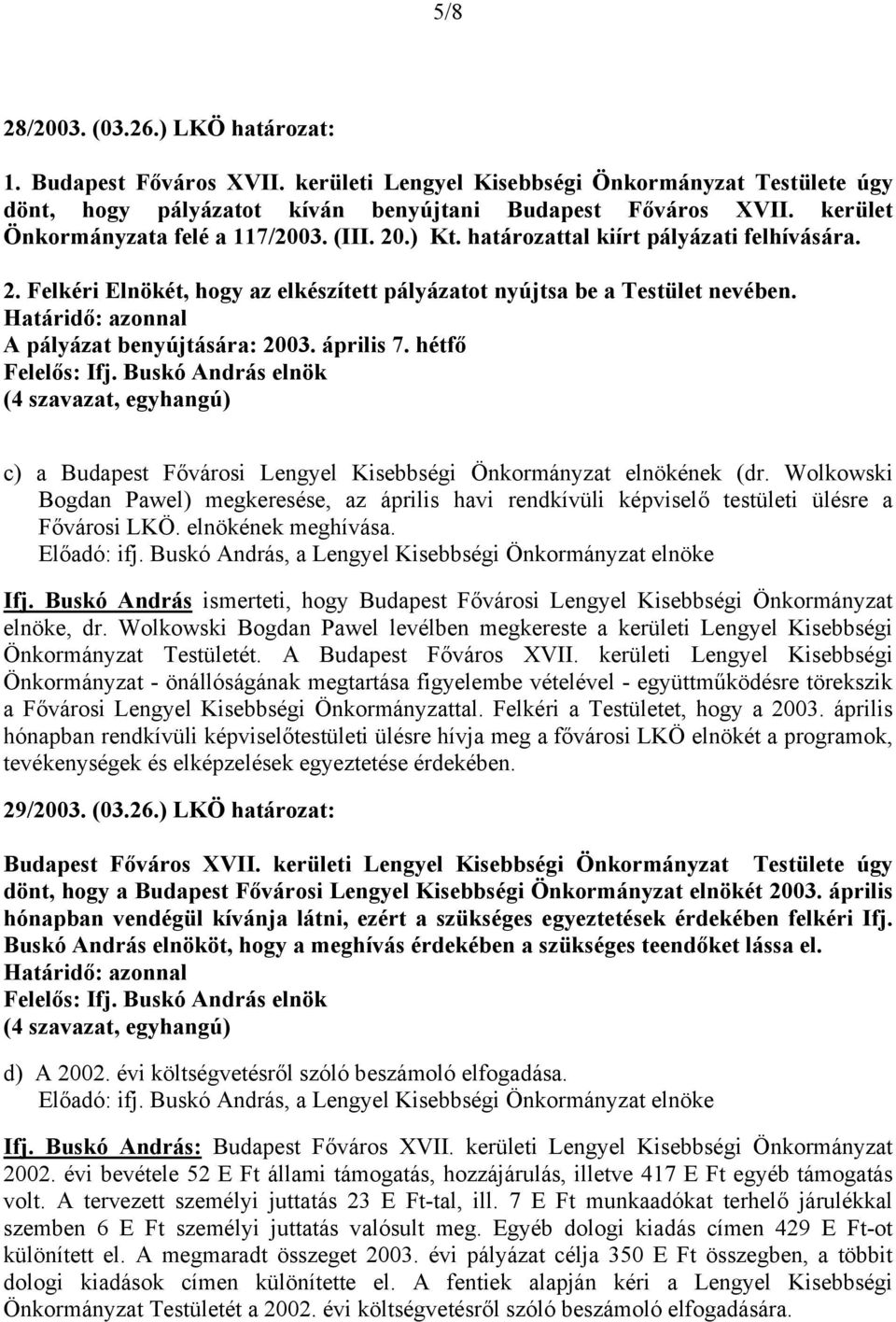 A pályázat benyújtására: 2003. április 7. hétfő c) a Budapest Fővárosi Lengyel Kisebbségi Önkormányzat elnökének (dr.