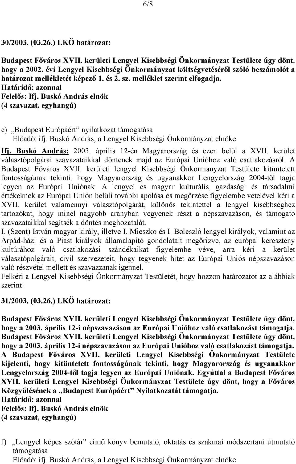 Buskó András: 2003. április 12-én Magyarország és ezen belül a XVII. kerület választópolgárai szavazataikkal döntenek majd az Európai Unióhoz való csatlakozásról. A Budapest Főváros XVII.