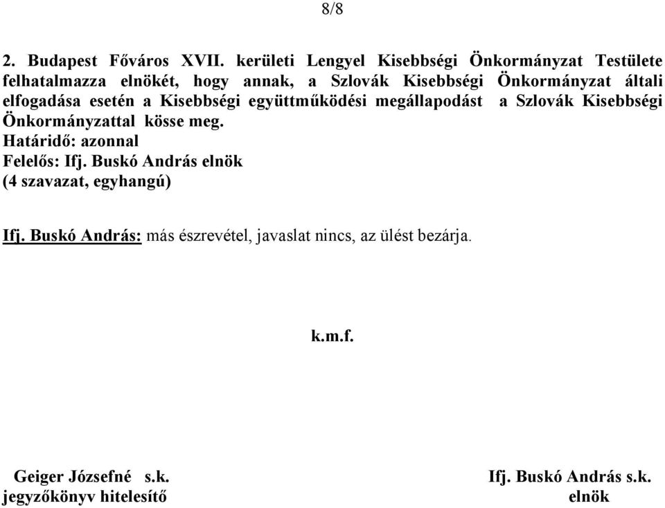 Kisebbségi Önkormányzat általi elfogadása esetén a Kisebbségi együttműködési megállapodást a Szlovák