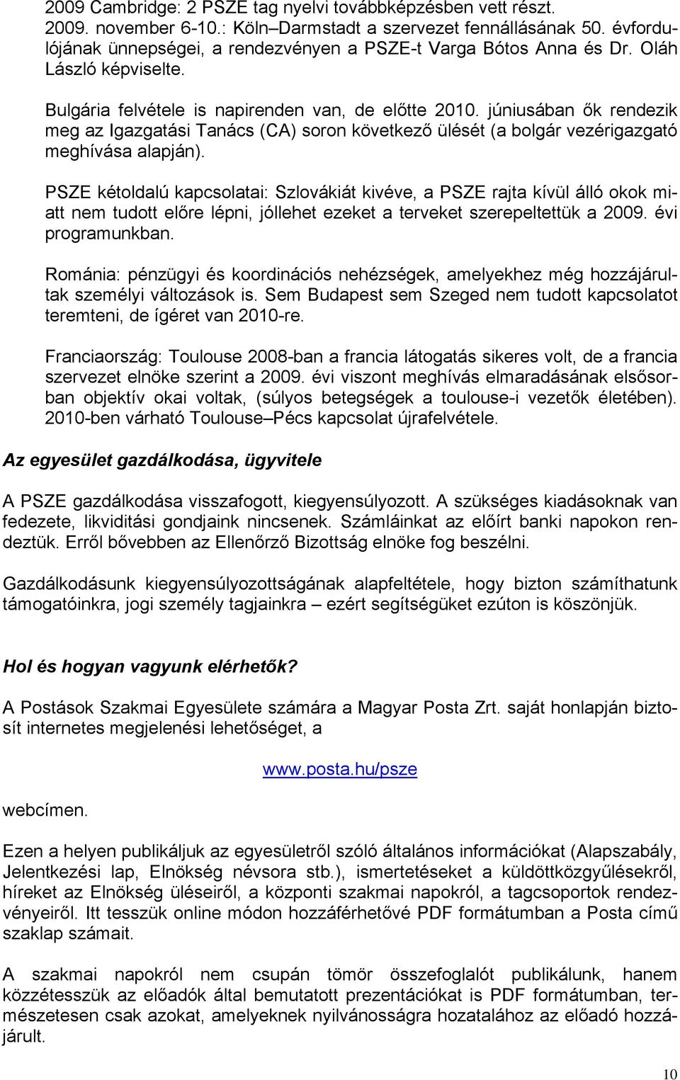 júniusában ők rendezik meg az Igazgatási Tanács (CA) soron következő ülését (a bolgár vezérigazgató meghívása alapján).