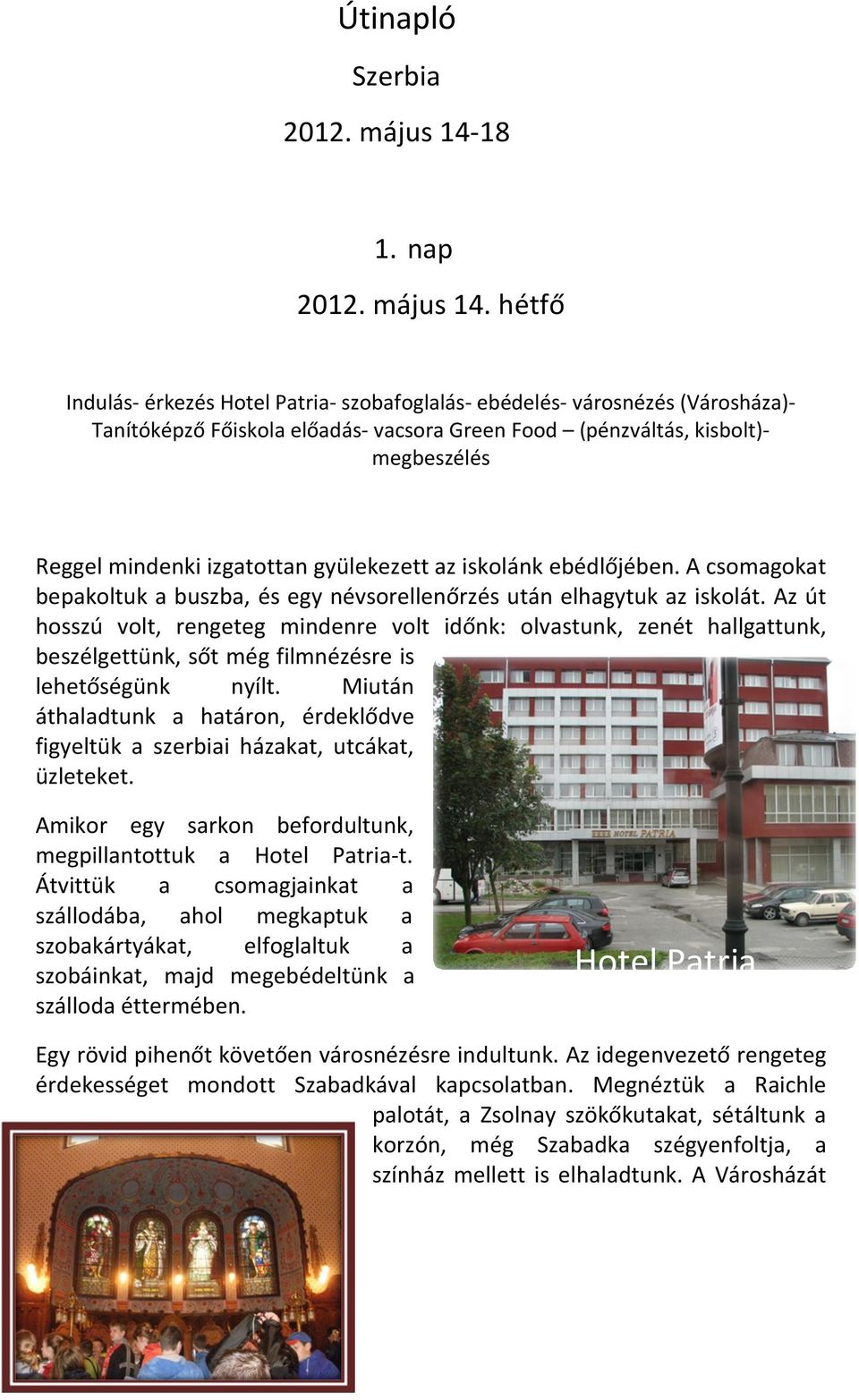 hétfő Indulás- érkezés Hotel Patria- szobafoglalás- ebédelés- városnézés (Városháza)- Tanítóképző Főiskola előadás- vacsora Green Food (pénzváltás, kisbolt)- megbeszélés Reggel mindenki izgatottan