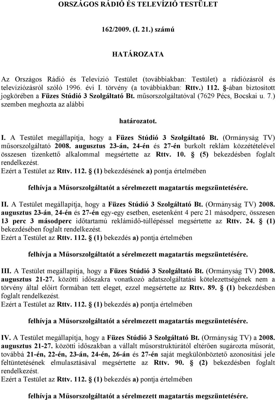 A Testület megállapítja, hogy a Füzes Stúdió 3 Szolgáltató Bt. (Ormányság TV) műsorszolgáltató 2008.