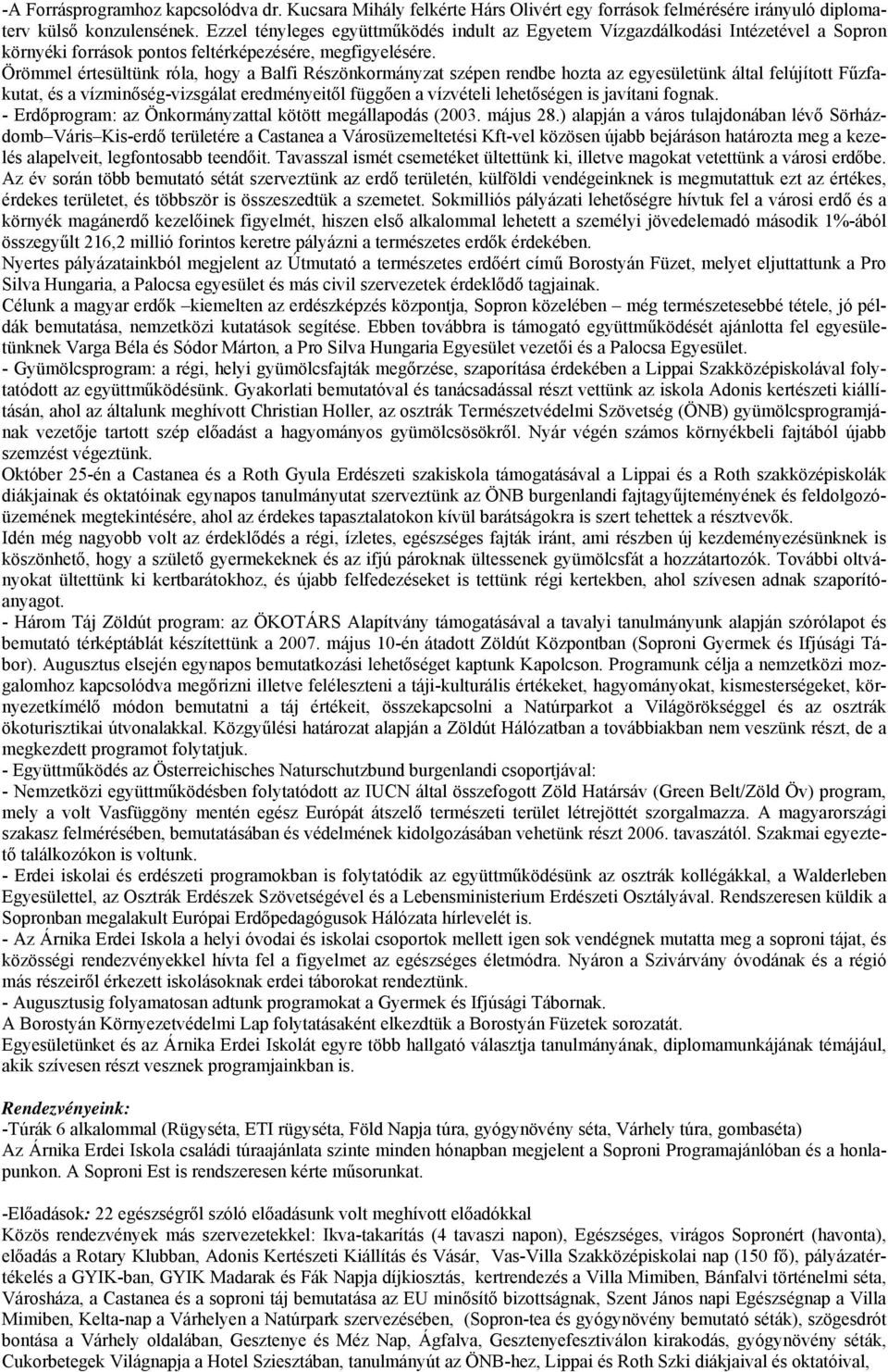 Örömmel értesültünk róla, hogy a Balfi Részönkormányzat szépen rendbe hozta az egyesületünk által felújított Fűzfakutat, és a vízminőség-vizsgálat eredményeitől függően a vízvételi lehetőségen is