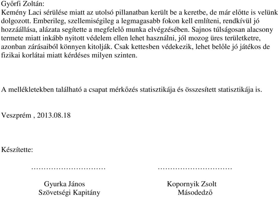 Sajnos túlságosan alacsony termete miatt inkább nyitott védelem ellen lehet használni, jól mozog üres területketre, azonban zárásaiból könnyen kitolják.