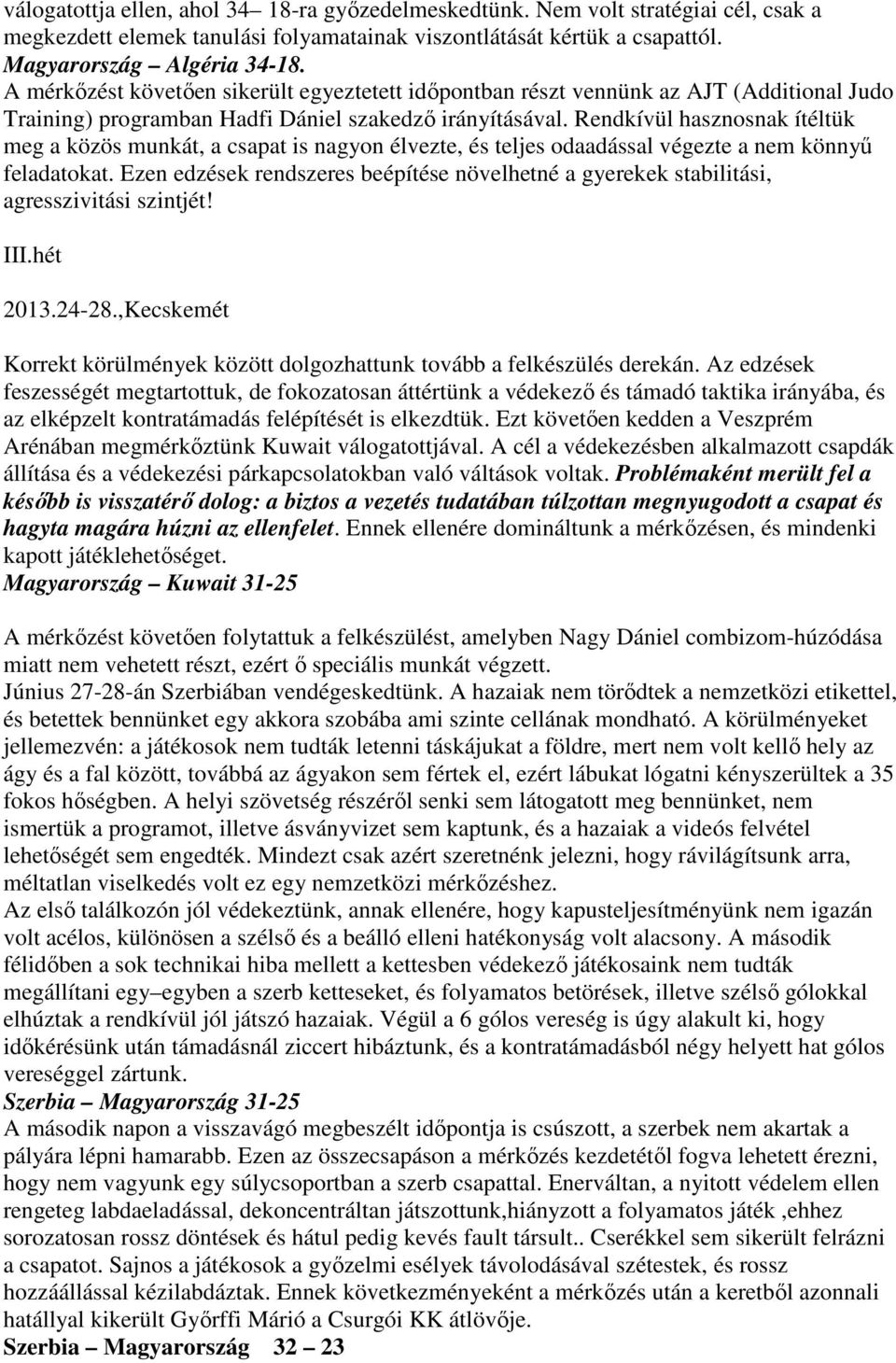 Rendkívül hasznosnak ítéltük meg a közös munkát, a csapat is nagyon élvezte, és teljes odaadással végezte a nem könnyű feladatokat.