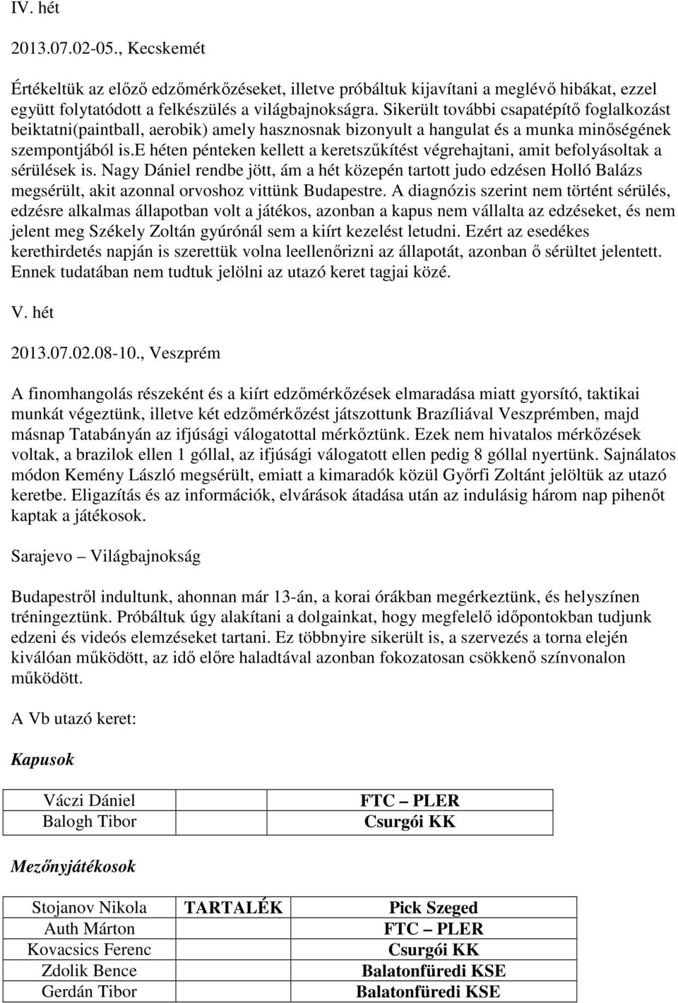 e héten pénteken kellett a keretszűkítést végrehajtani, amit befolyásoltak a sérülések is.