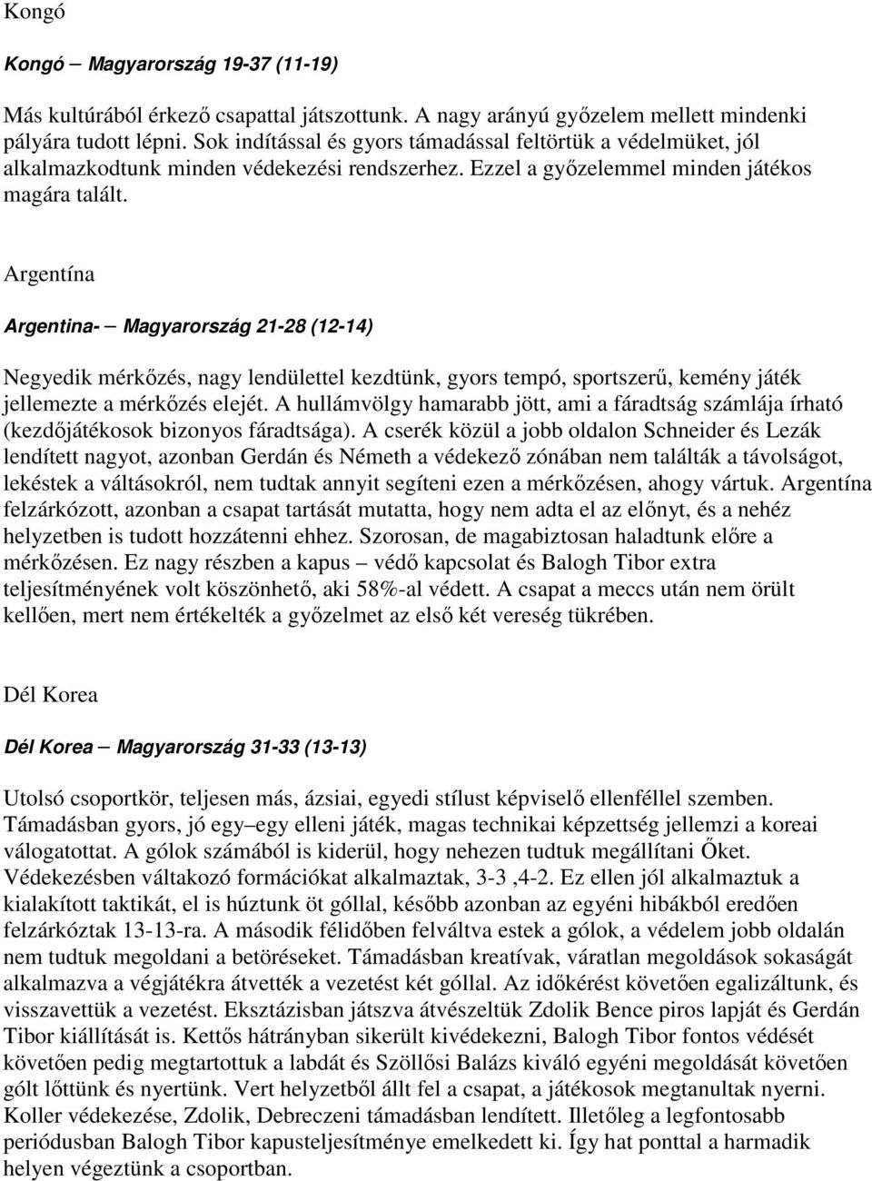 Argentína Argentina- Magyarország 21-28 (12-14) Negyedik mérkőzés, nagy lendülettel kezdtünk, gyors tempó, sportszerű, kemény játék jellemezte a mérkőzés elejét.