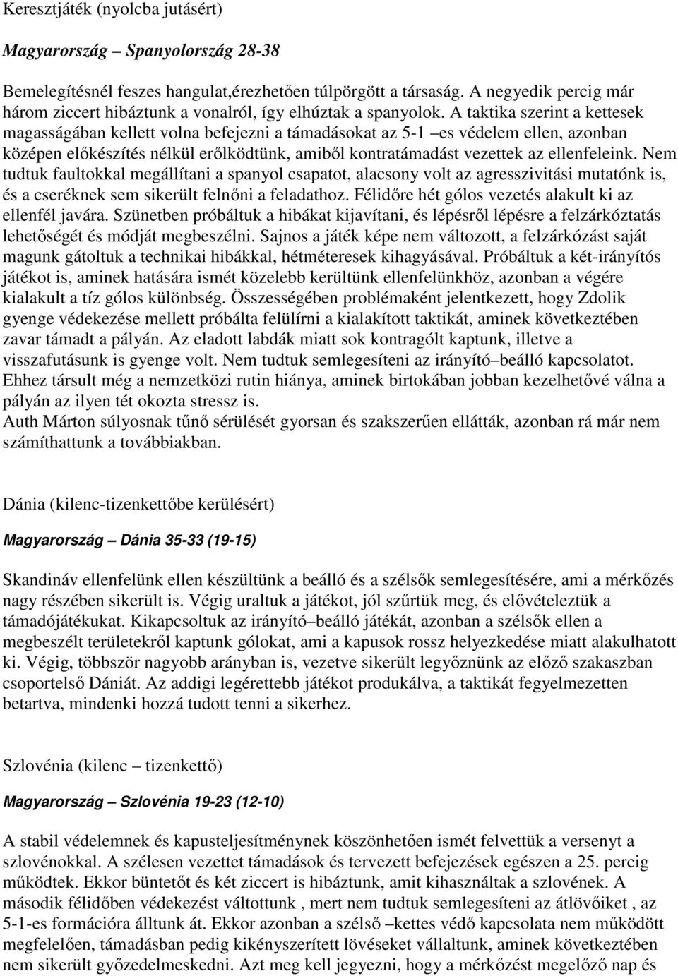 A taktika szerint a kettesek magasságában kellett volna befejezni a támadásokat az 5-1 es védelem ellen, azonban középen előkészítés nélkül erőlködtünk, amiből kontratámadást vezettek az ellenfeleink.