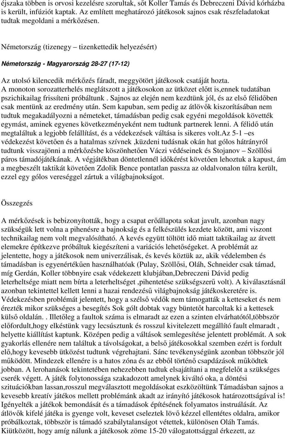 Németország (tizenegy tizenkettedik helyezésért) Németország - Magyarország 28-27 (17-12) Az utolsó kilencedik mérkőzés fáradt, meggyötört játékosok csatáját hozta.