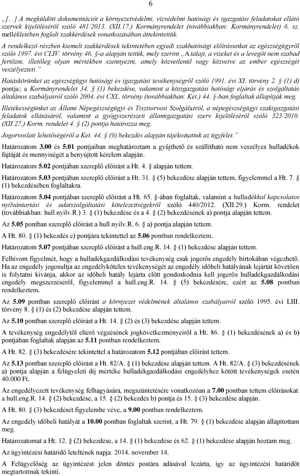 A rendelkező részben kiemelt szakkérdések tekintetében egyedi szakhatósági előírásunkat az egészségügyről szóló 1997. évi CLIV. törvény 46.