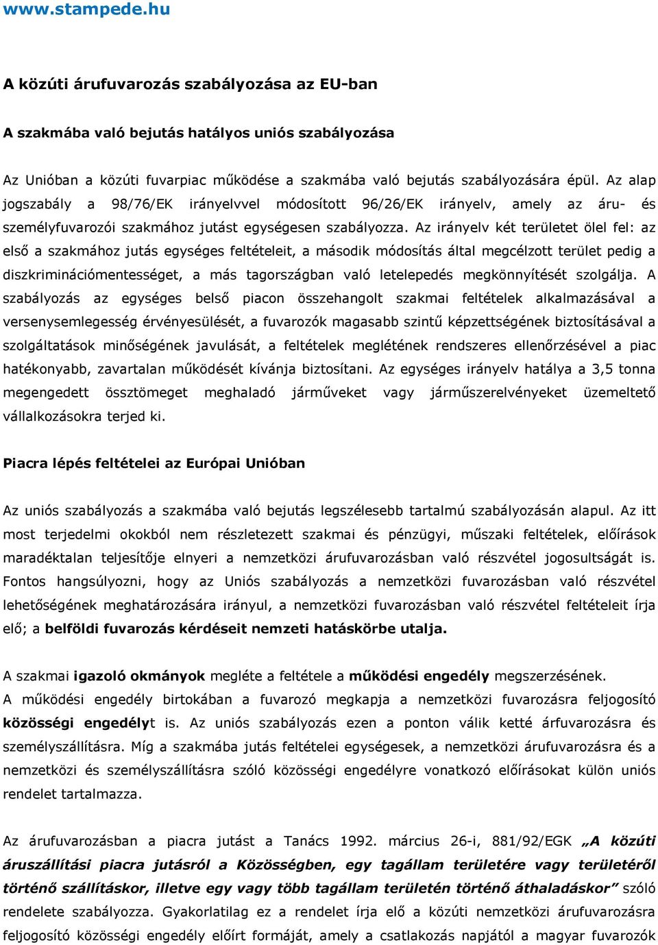 Az irányelv két területet ölel fel: az elsı a szakmához jutás egységes feltételeit, a második módosítás által megcélzott terület pedig a diszkriminációmentességet, a más tagországban való letelepedés