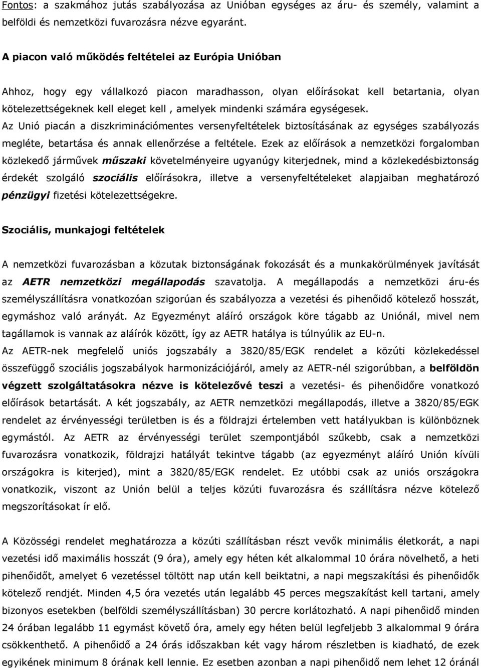 számára egységesek. Az Unió piacán a diszkriminációmentes versenyfeltételek biztosításának az egységes szabályozás megléte, betartása és annak ellenırzése a feltétele.