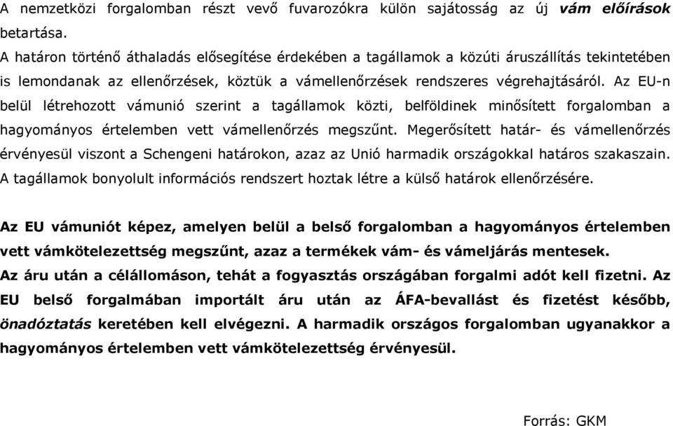 Az EU-n belül létrehozott vámunió szerint a tagállamok közti, belföldinek minısített forgalomban a hagyományos értelemben vett vámellenırzés megszőnt.