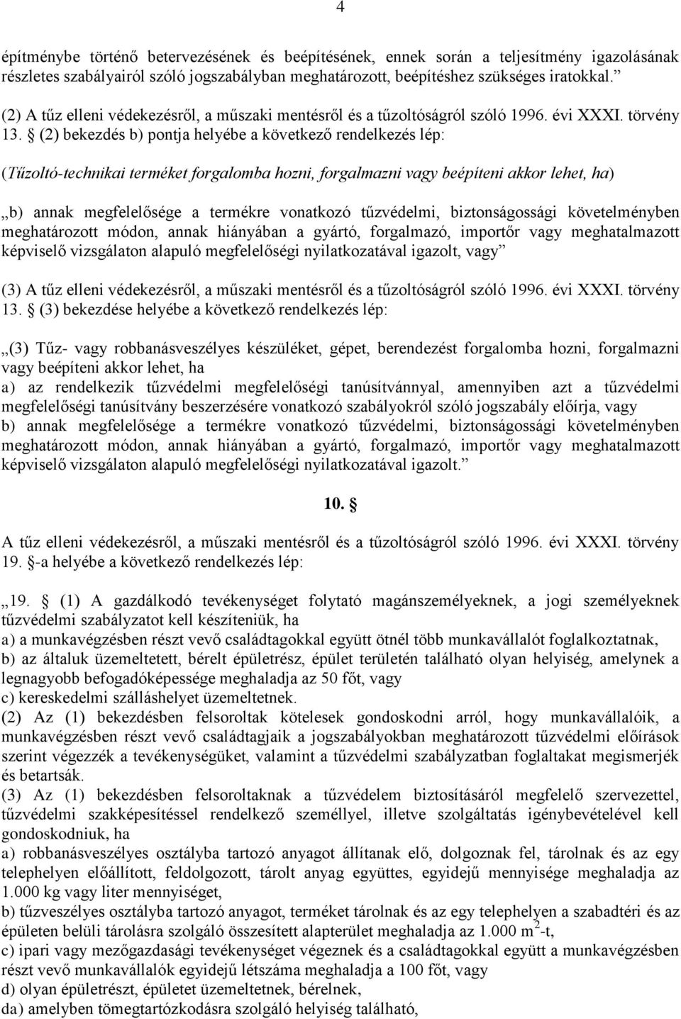 (2) bekezdés b) pontja helyébe a következő rendelkezés lép: (Tűzoltó-technikai terméket forgalomba hozni, forgalmazni vagy beépíteni akkor lehet, ha) b) annak megfelelősége a termékre vonatkozó
