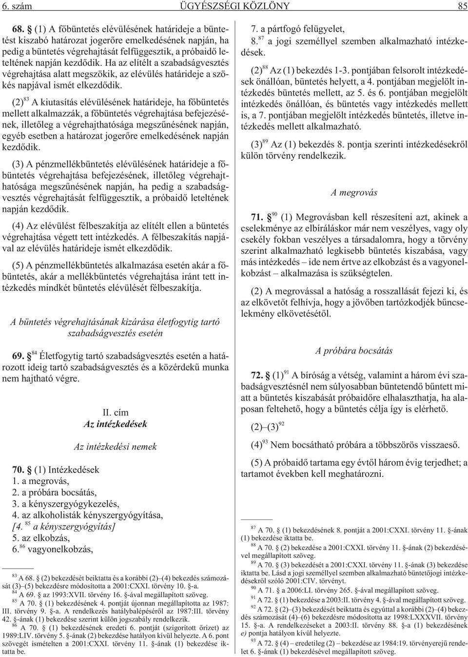 Ha az elítélt a szabadságvesztés végrehajtása alatt megszökik, az elévülés határideje a szökés napjával ismét elkezdõdik.