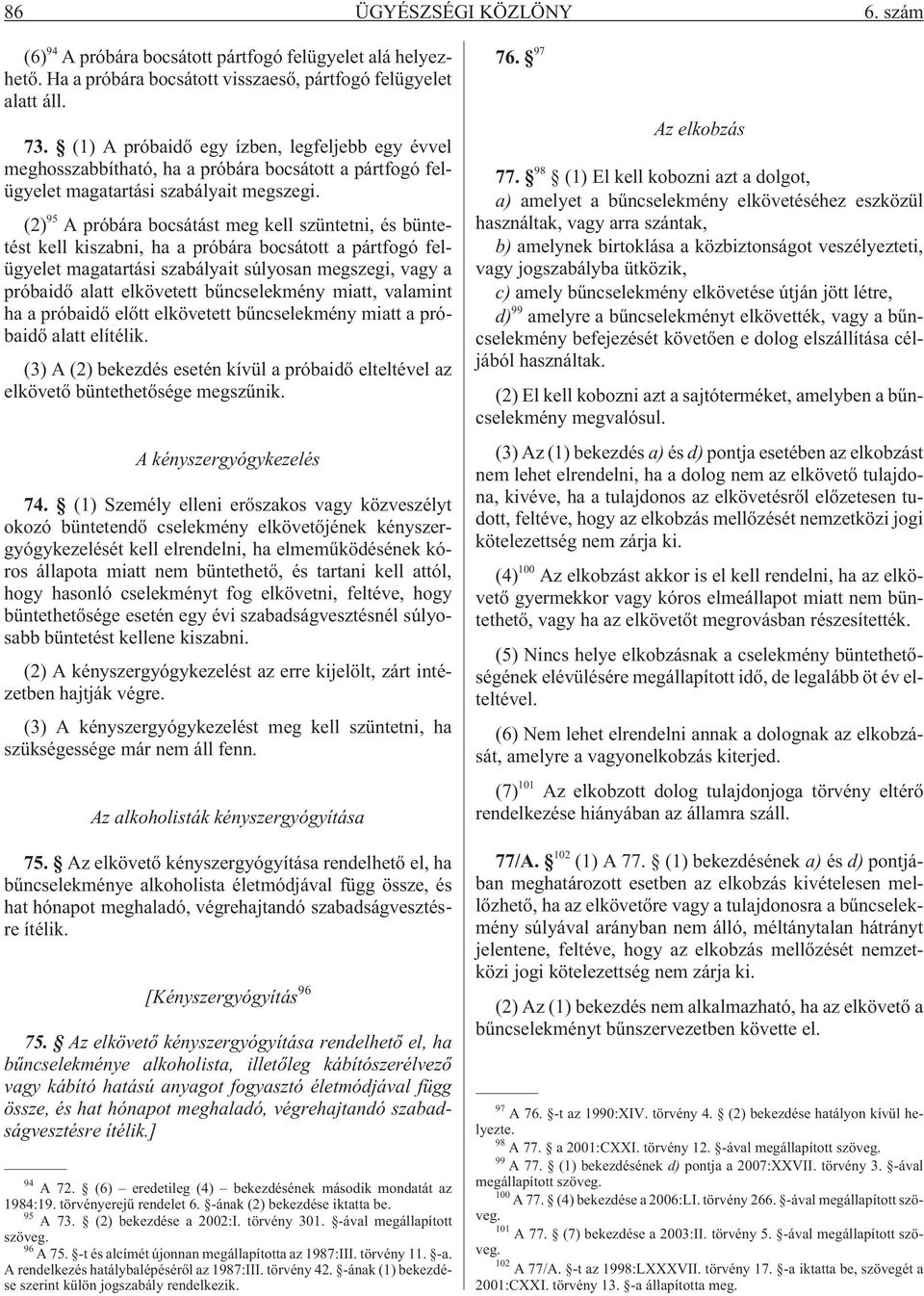 (2) 95 A próbára bocsátást meg kell szüntetni, és büntetést kell kiszabni, ha a próbára bocsátott a pártfogó felügyelet magatartási szabályait súlyosan megszegi, vagy a próbaidõ alatt elkövetett